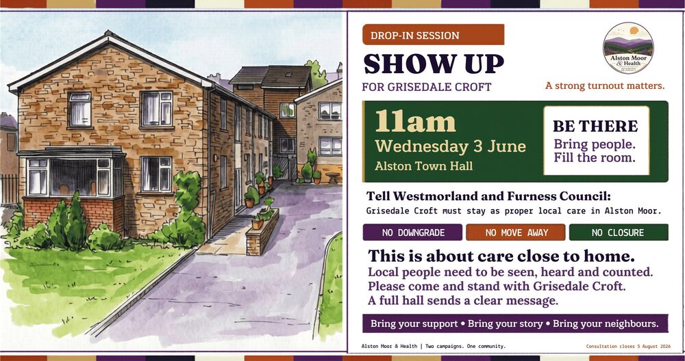 Drop-in session: Show Up for Grisedale Croft — 11am, Wednesday 3 June 2026, Alston Town Hall. No downgrade. No move away. No closure.