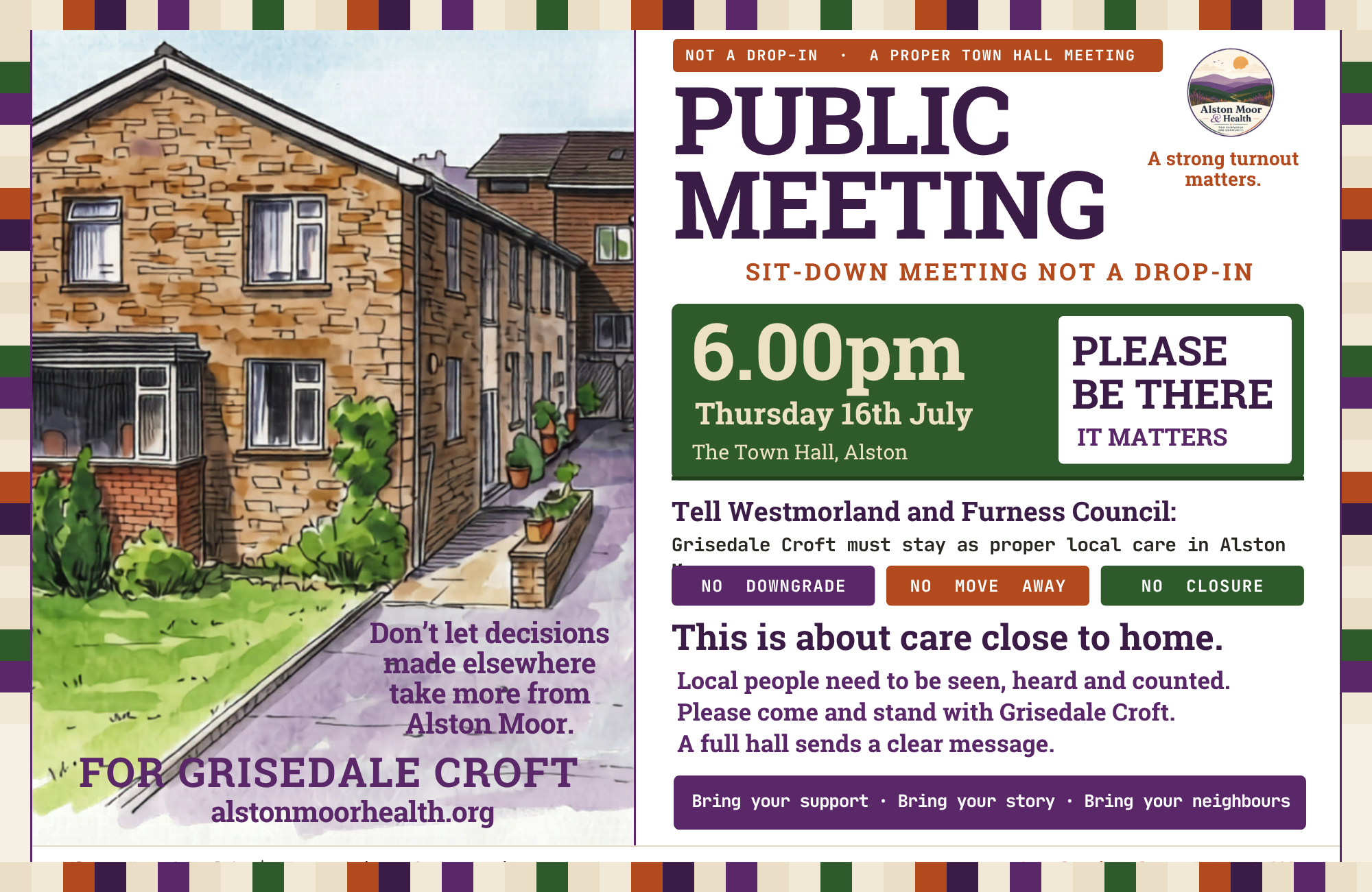 Public meeting about Grisedale Croft. 6pm, Thursday 16 July 2026, The Town Hall, Alston. A sit-down meeting, not a drop-in. No downgrade. No move away. No closure.